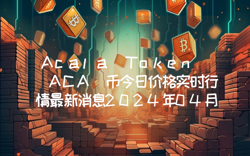 Acala Token (ACA)币今日价格实时行情最新消息2024年04月03日