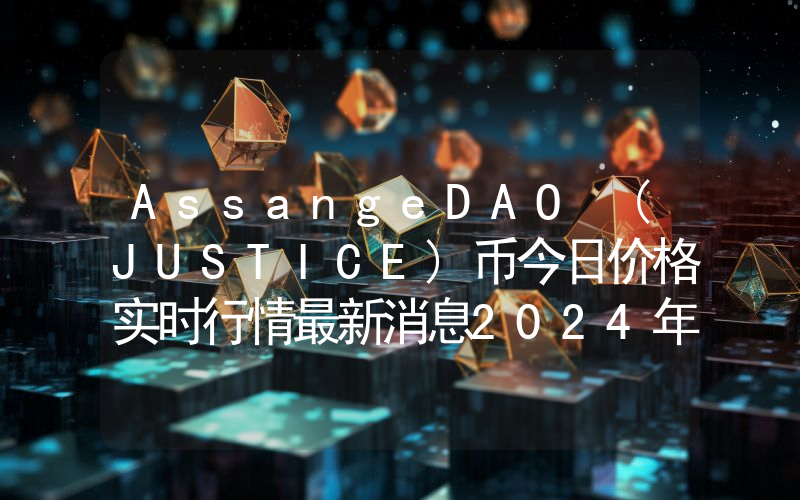 AssangeDAO (JUSTICE)币今日价格实时行情最新消息2024年04月03日