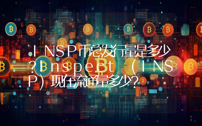 INSP币总发行量是多少？Inspect (INSP)现在流通量多少？