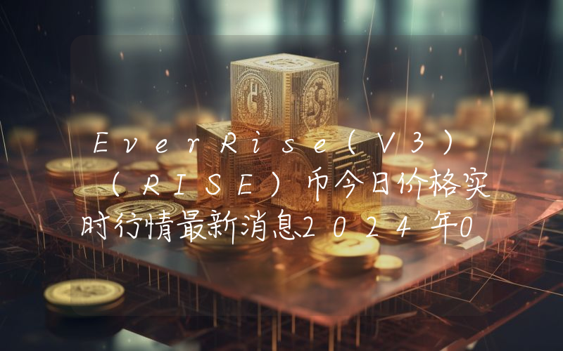 EverRise(V3) (RISE)币今日价格实时行情最新消息2024年04月03日