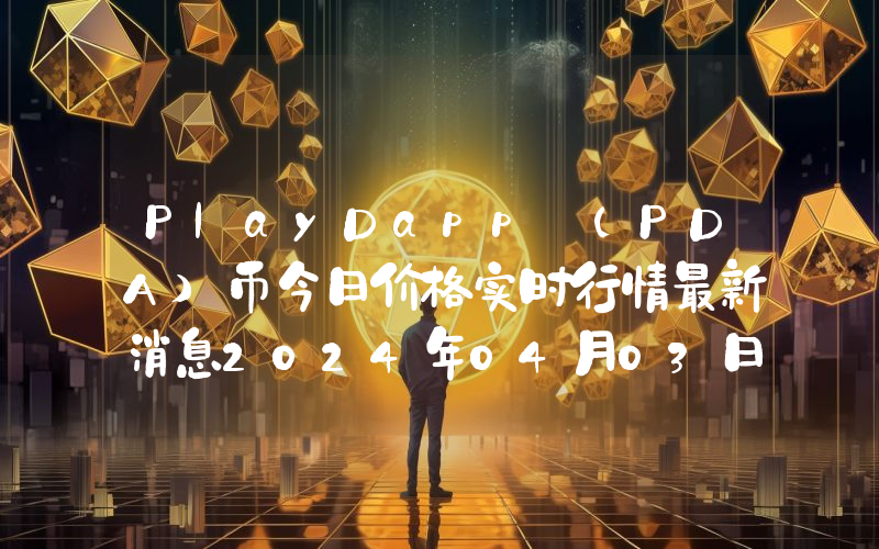 PlayDapp (PDA)币今日价格实时行情最新消息2024年04月03日