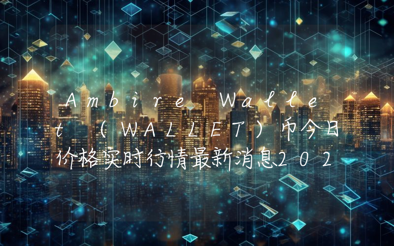 Ambire Wallet (WALLET)币今日价格实时行情最新消息2024年04月03日