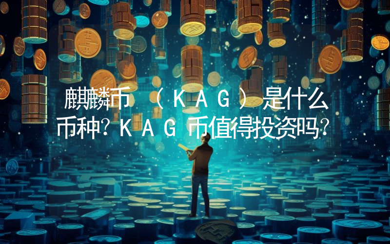 麒麟币 (KAG)是什么币种？KAG币值得投资吗？