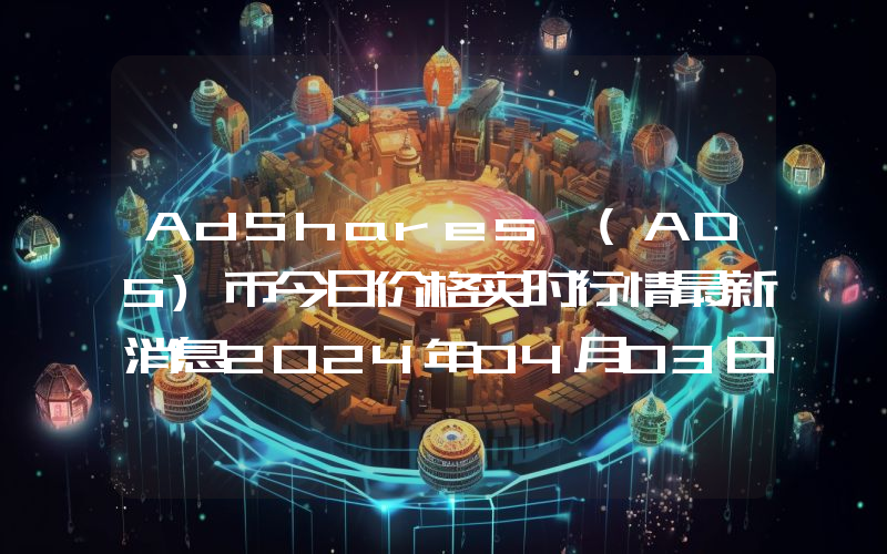 AdShares (ADS)币今日价格实时行情最新消息2024年04月03日