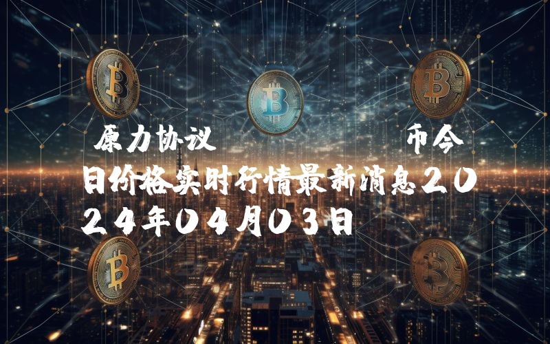 原力协议 (FOR)币今日价格实时行情最新消息2024年04月03日