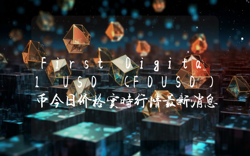 First Digital USD (FDUSD)币今日价格实时行情最新消息2024年04月03日