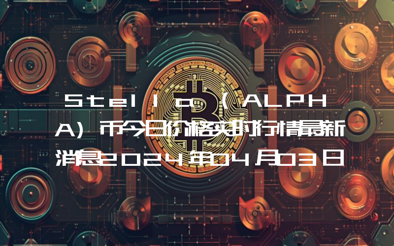 Stella (ALPHA)币今日价格实时行情最新消息2024年04月03日