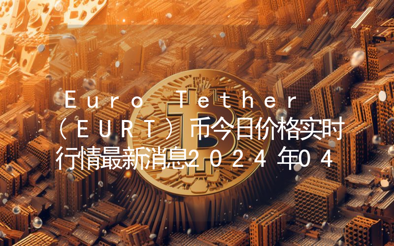Euro Tether (EURT)币今日价格实时行情最新消息2024年04月03日