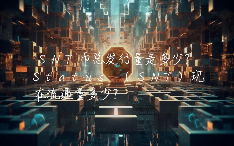 SNT币总发行量是多少？Status (SNT)现在流通量多少？