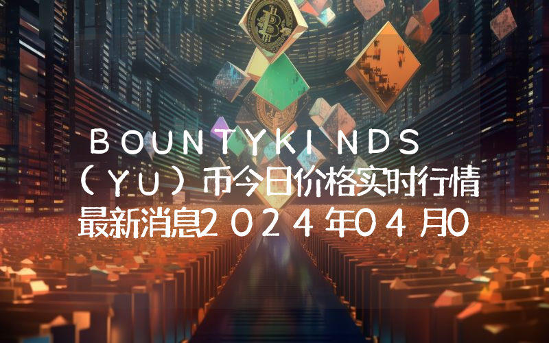 BOUNTYKINDS (YU)币今日价格实时行情最新消息2024年04月03日