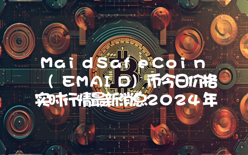 MaidSafeCoin (EMAID)币今日价格实时行情最新消息2024年04月03日