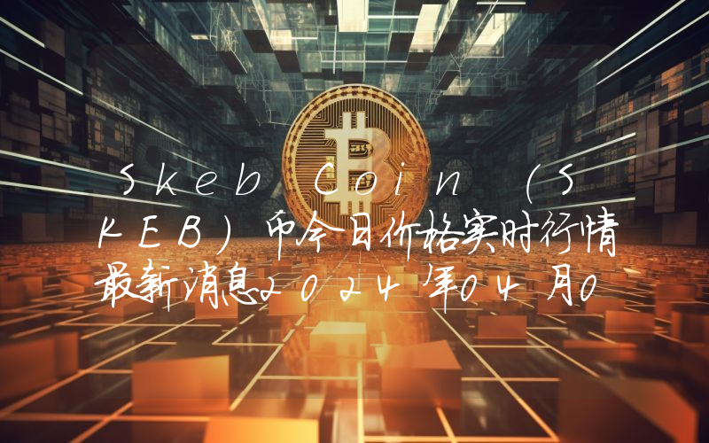 Skeb Coin (SKEB)币今日价格实时行情最新消息2024年04月03日