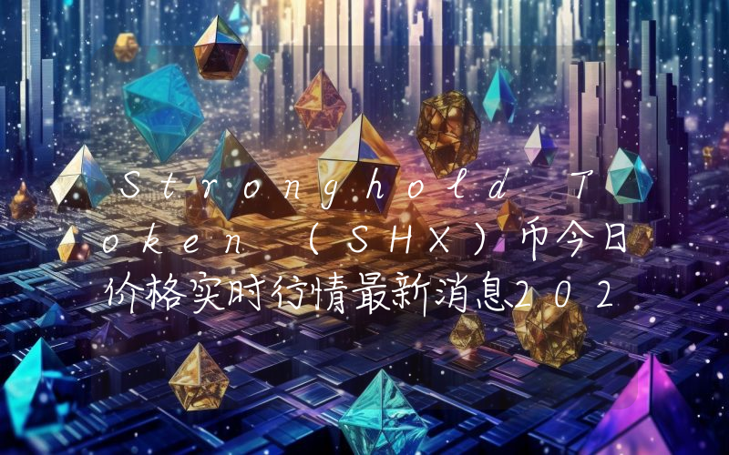 Stronghold Token (SHX)币今日价格实时行情最新消息2024年04月03日
