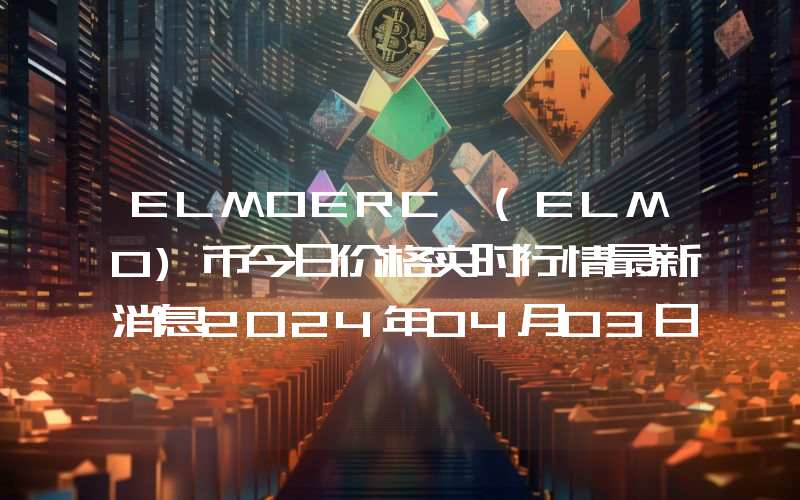 ELMOERC (ELMO)币今日价格实时行情最新消息2024年04月03日