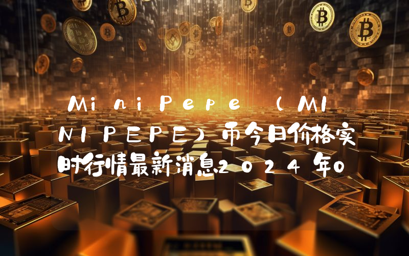 MiniPepe (MINIPEPE)币今日价格实时行情最新消息2024年04月03日