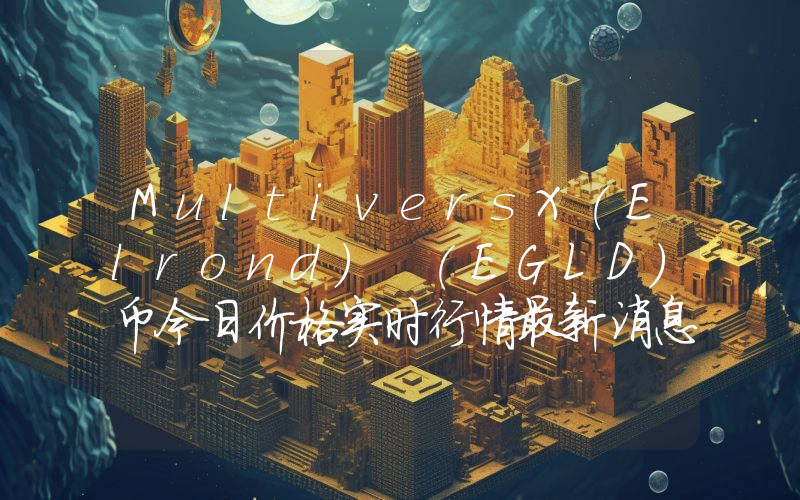 MultiversX(Elrond) (EGLD)币今日价格实时行情最新消息2024年04月03日