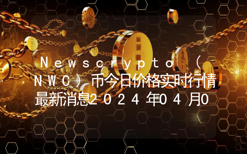 Newscrypto (NWC)币今日价格实时行情最新消息2024年04月03日