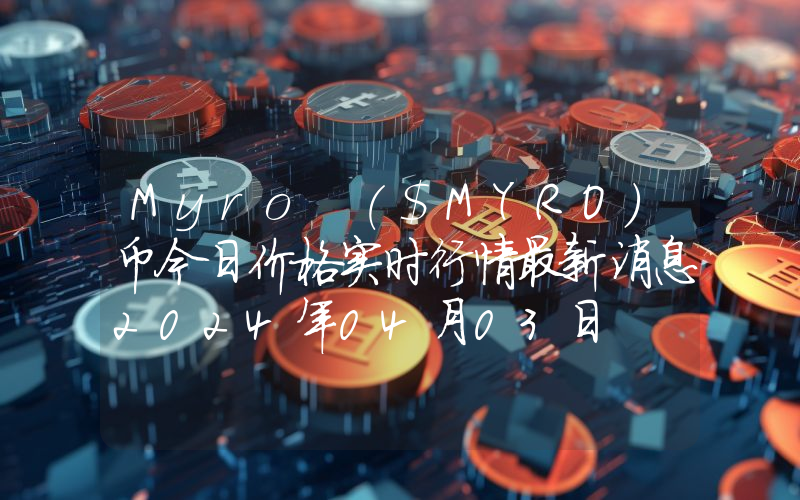 Myro ($MYRO)币今日价格实时行情最新消息2024年04月03日