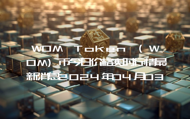 WOM Token (WOM)币今日价格实时行情最新消息2024年04月03日