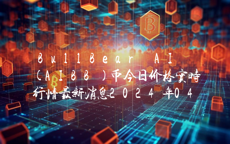 BullBear AI (AIBB)币今日价格实时行情最新消息2024年04月03日