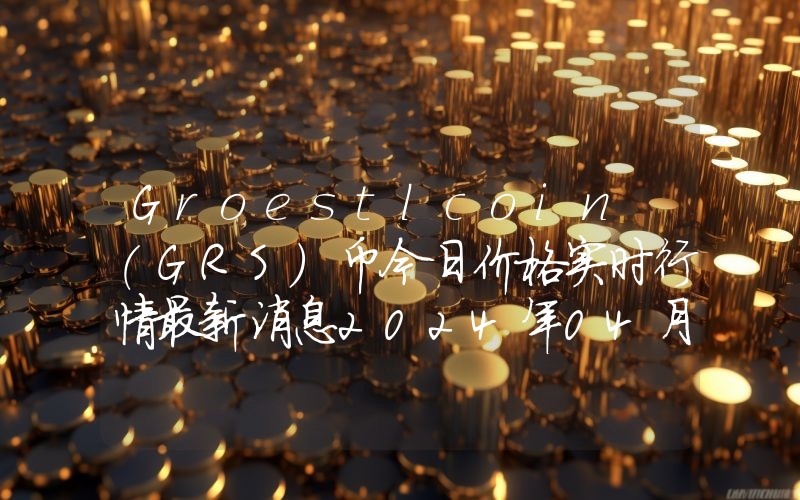 Groestlcoin (GRS)币今日价格实时行情最新消息2024年04月03日