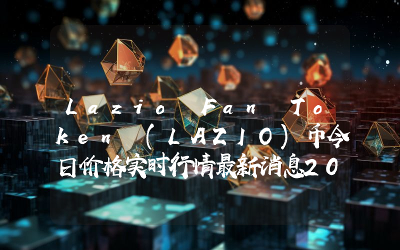 Lazio Fan Token (LAZIO)币今日价格实时行情最新消息2024年04月03日