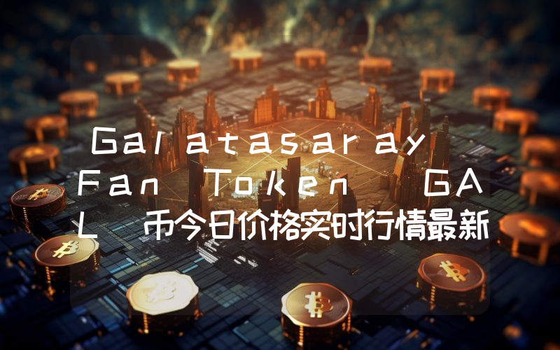 Galatasaray Fan Token (GAL)币今日价格实时行情最新消息2024年04月03日