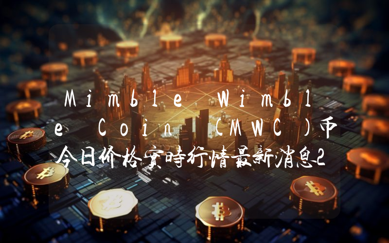 Mimble Wimble Coin (MWC)币今日价格实时行情最新消息2024年04月03日