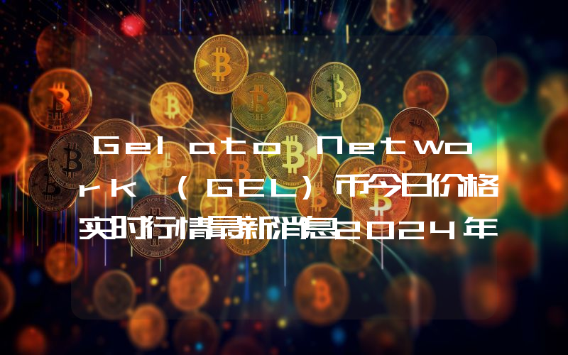 Gelato Network (GEL)币今日价格实时行情最新消息2024年04月03日