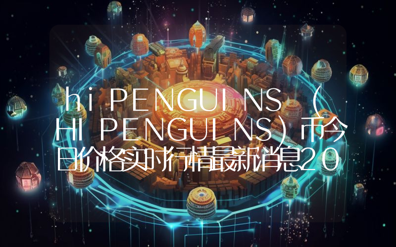 hiPENGUINS (HIPENGUINS)币今日价格实时行情最新消息2024年04月03日
