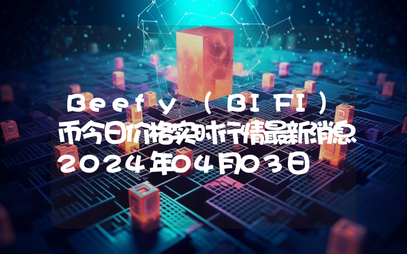 Beefy (BIFI)币今日价格实时行情最新消息2024年04月03日
