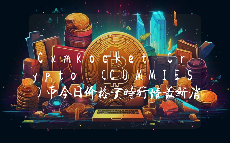 CumRocket Crypto (CUMMIES)币今日价格实时行情最新消息2024年04月03日
