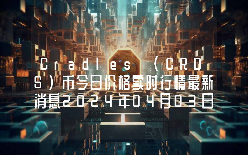 Cradles (CRDS)币今日价格实时行情最新消息2024年04月03日