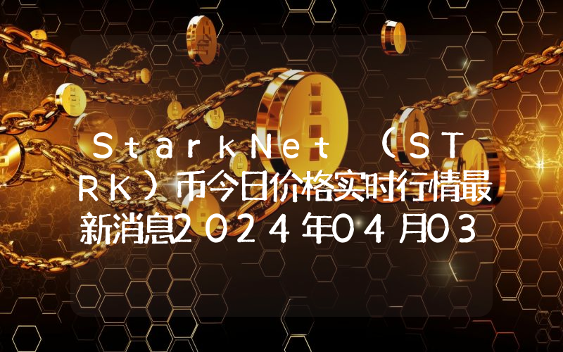 StarkNet (STRK)币今日价格实时行情最新消息2024年04月03日