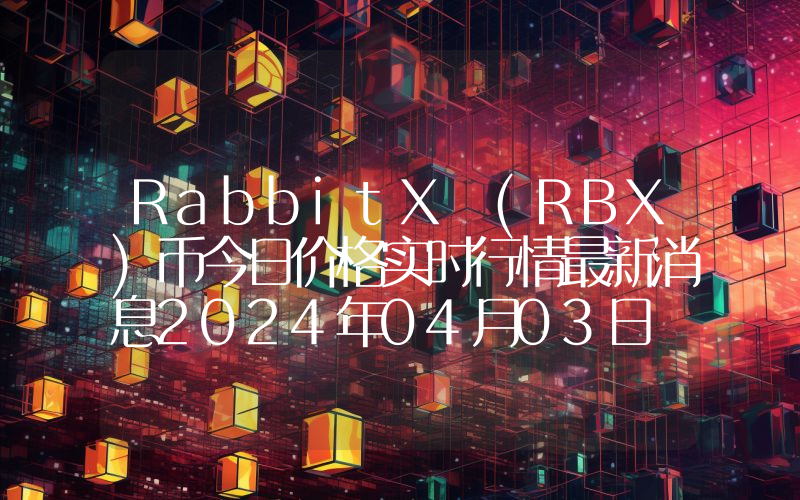 RabbitX (RBX)币今日价格实时行情最新消息2024年04月03日