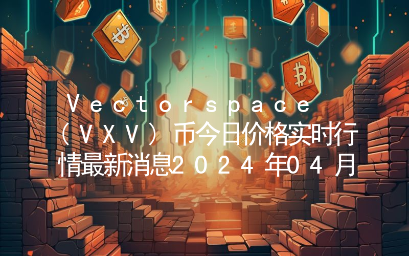 Vectorspace (VXV)币今日价格实时行情最新消息2024年04月03日