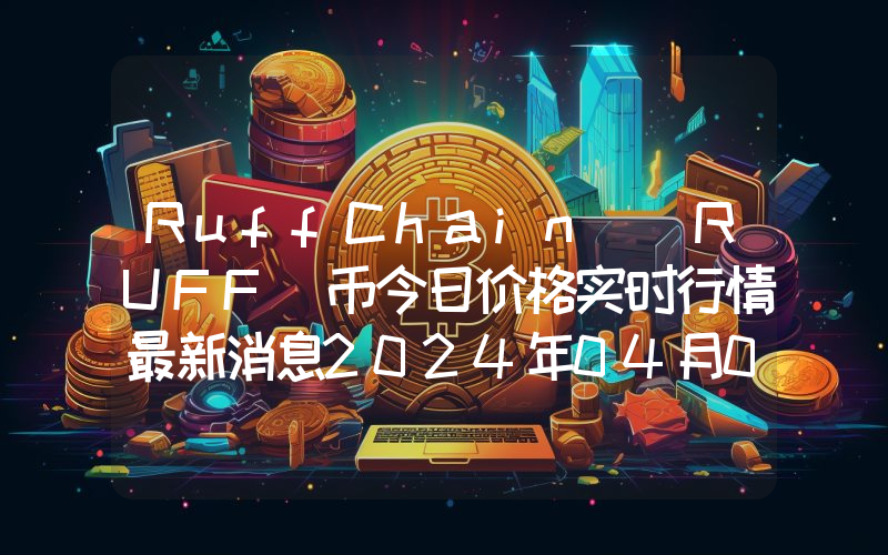 RuffChain (RUFF)币今日价格实时行情最新消息2024年04月03日