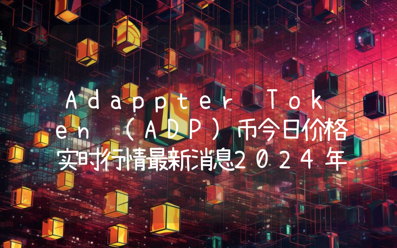 Adappter Token (ADP)币今日价格实时行情最新消息2024年04月03日