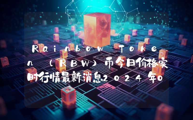 Rainbow Token (RBW)币今日价格实时行情最新消息2024年04月03日