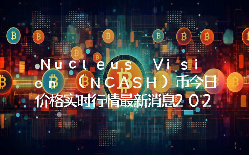 Nucleus Vision (NCASH)币今日价格实时行情最新消息2024年04月03日
