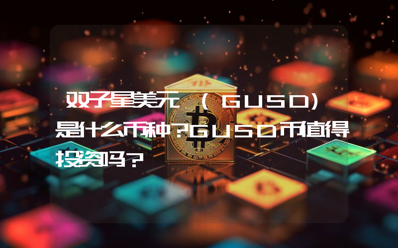 双子星美元 (GUSD)是什么币种？GUSD币值得投资吗？