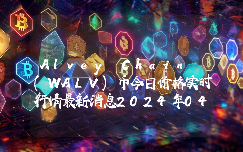 Alvey Chain (WALV)币今日价格实时行情最新消息2024年04月03日