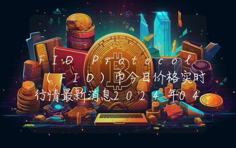 FIO Protocol (FIO)币今日价格实时行情最新消息2024年04月03日