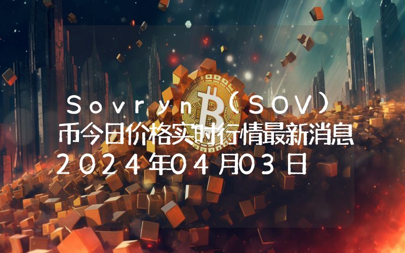 Sovryn (SOV)币今日价格实时行情最新消息2024年04月03日