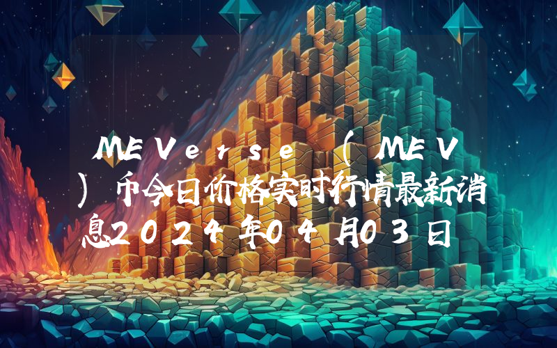 MEVerse (MEV)币今日价格实时行情最新消息2024年04月03日