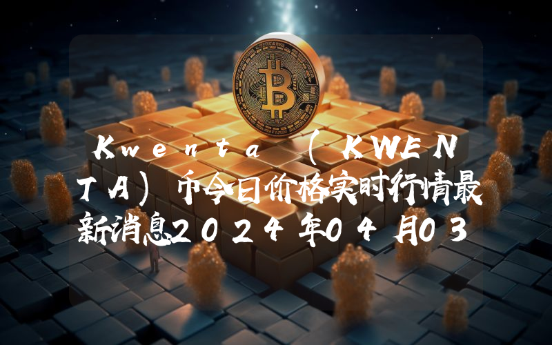 Kwenta (KWENTA)币今日价格实时行情最新消息2024年04月03日