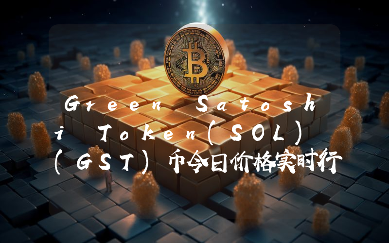 Green Satoshi Token(SOL) (GST)币今日价格实时行情最新消息2024年04月03日