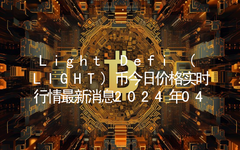 Light Defi (LIGHT)币今日价格实时行情最新消息2024年04月03日