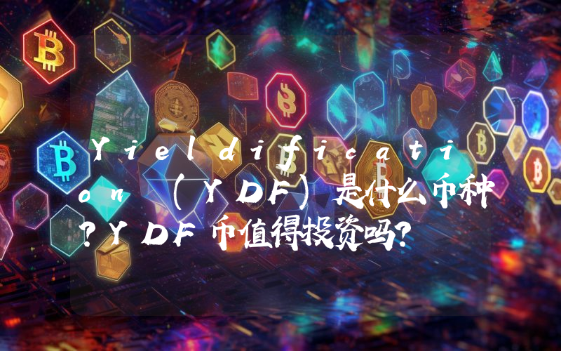 Yieldification (YDF)是什么币种？YDF币值得投资吗？