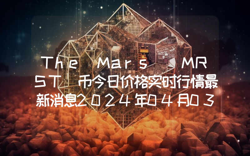 The Mars (MRST)币今日价格实时行情最新消息2024年04月03日